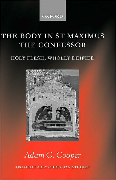 The Body in St Maximus the Confessor: Holy Flesh, Wholly Deified