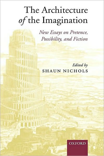 The Architecture of the Imagination: New Essays on Pretence, Possibility, and Fiction