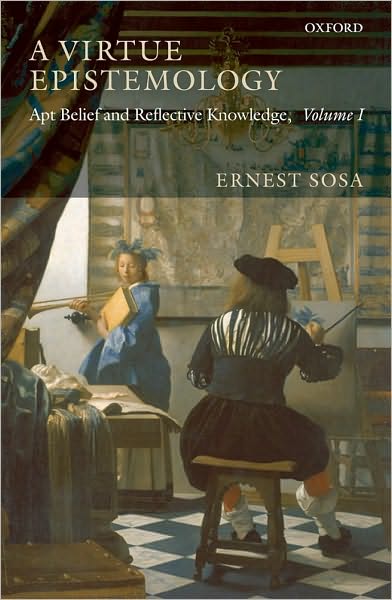 A Virtue Epistemology: Apt Belief and Reflective Knowledge, Volume I