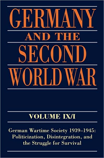 Germany and the Second World War: Volume IX/I: German Wartime Society 1939-1945: Politicization, Disintegration, and the Struggle for Survival