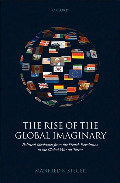 The Rise of the Global Imaginary: Political Ideologies from the French Revolution to the Global War on Terror