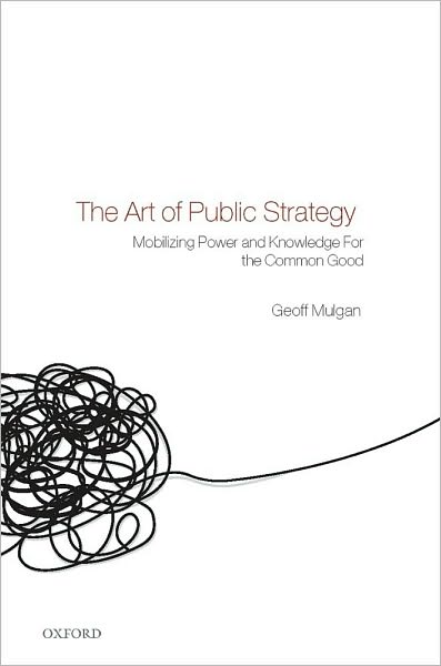 The Art of Public Strategy: Mobilizing Power and Knowledge for the Common Good
