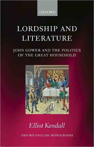 Lordship and Literature: John Gower and the Politics of the Great Household