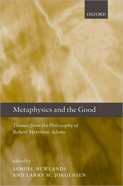 Metaphysics and the Good: Themes from the Philosophy of Robert Merrihew Adams