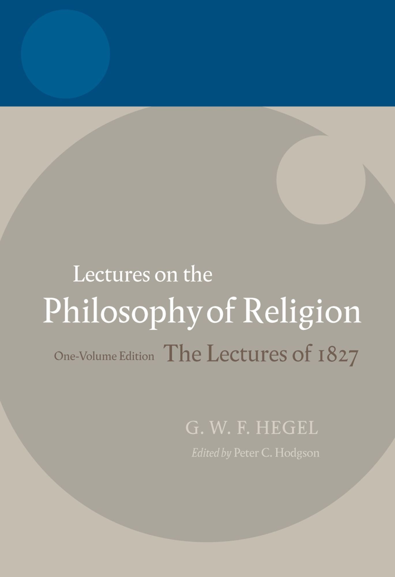 Hegel: Lectures on the Philosophy of Religion: One-Volume Edition, The Lectures of 1827