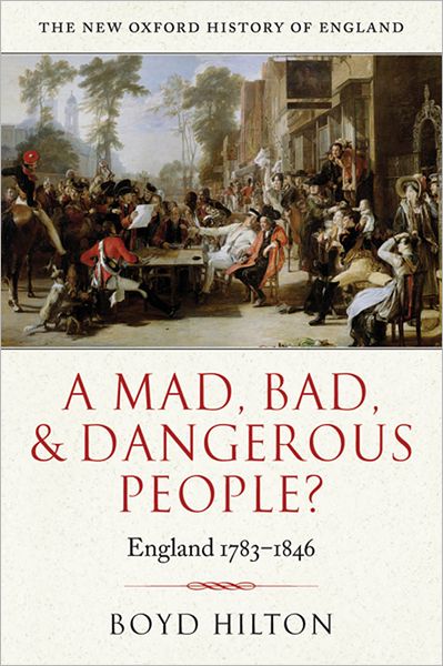 A Mad, Bad, and Dangerous People?: England 1783-1846