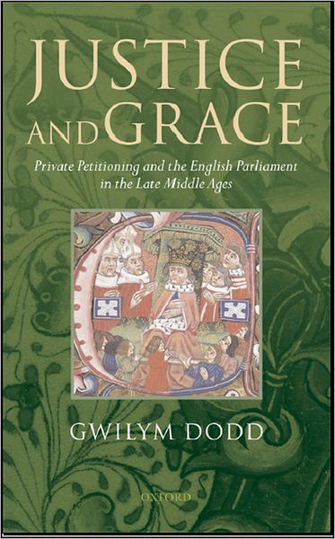 Justice and Grace: Private Petitioning and the English Parliament in the Late Middle Ages