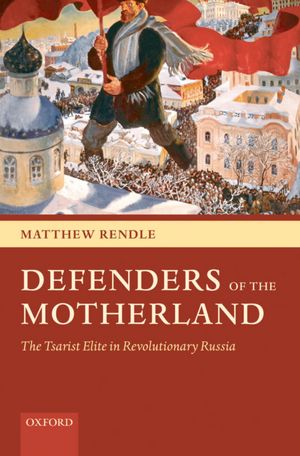 Defenders of the Motherland: The Tsarist Elite in Revolutionary Russia