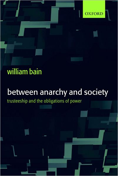Between Anarchy and Society: Trusteeship and the Obligations of Power