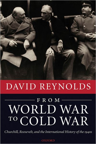From World War to Cold War: Churchill, Roosevelt, and the International History of the 1940s