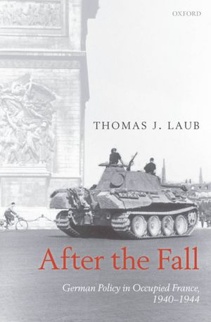 After the Fall: German Policy in Occupied France, 1940-1944