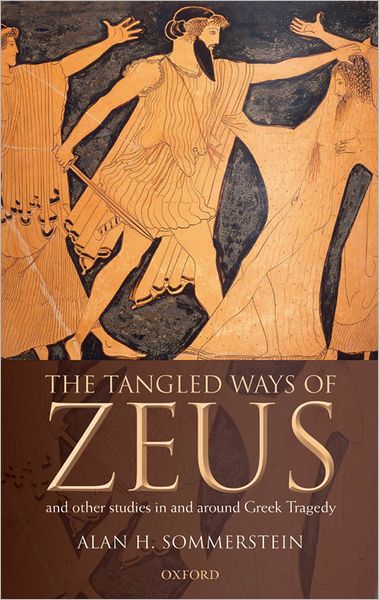 The Tangled Ways of Zeus: And Other Studies In and Around Greek Tragedy