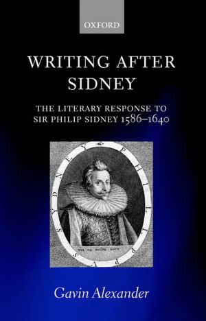 Writing after Sidney: The Literary Response to Sir Philip Sidney 1586-1640