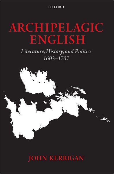 Archipelagic English: Literature, History, and Politics 1603-1707