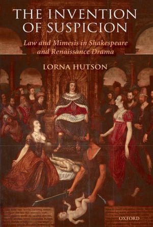 The Invention of Suspicion: Law and Mimesis in Shakespeare and Renaissance Drama
