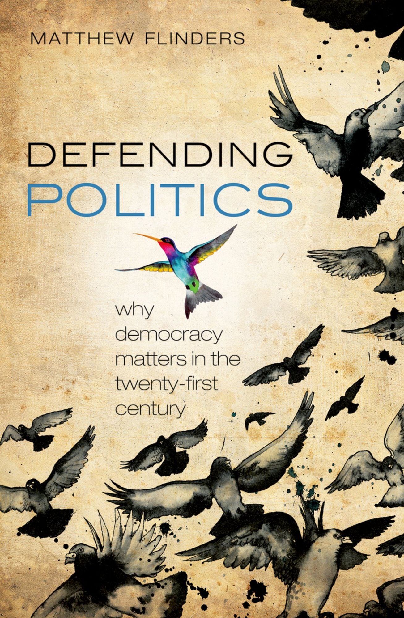 Defending Politics: Why Democracy Matters in the 21st Century