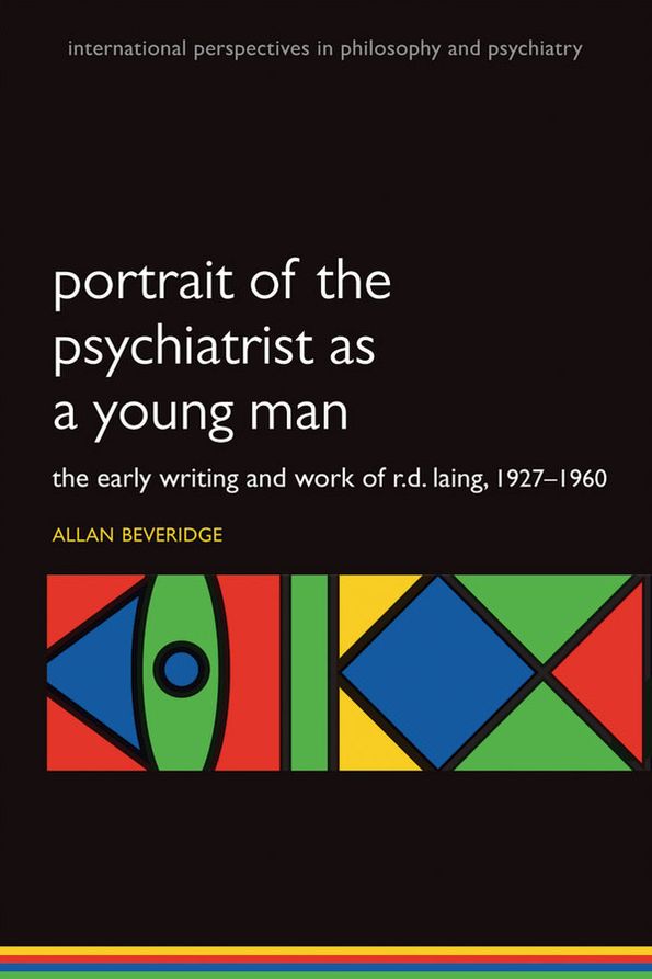 Portrait of the Psychiatrist as a Young Man: The Early Writing and Work of R.D. Laing, 1927-1960.