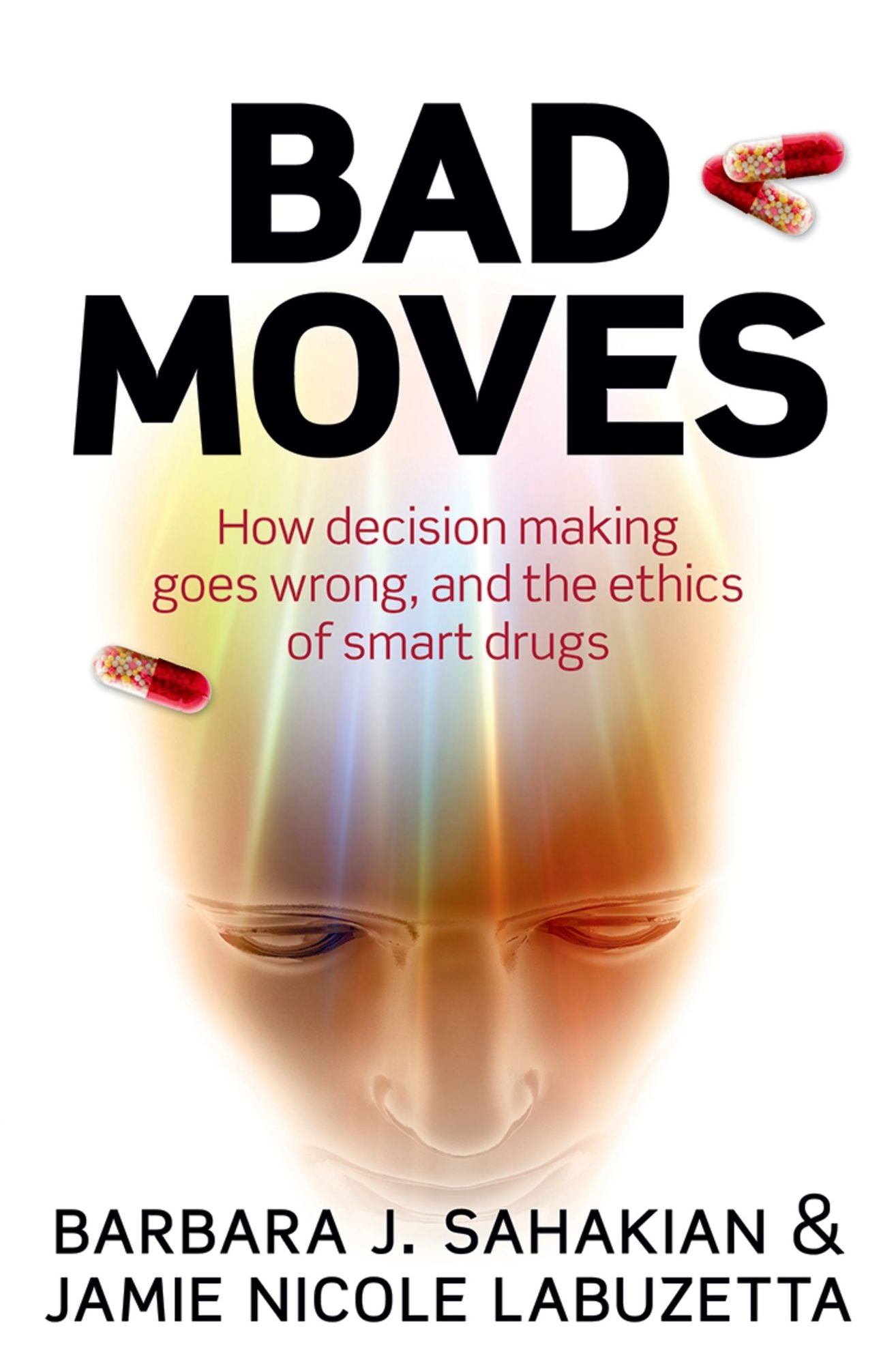 Bad Moves: How decision making goes wrong, and the ethics of smart drugs