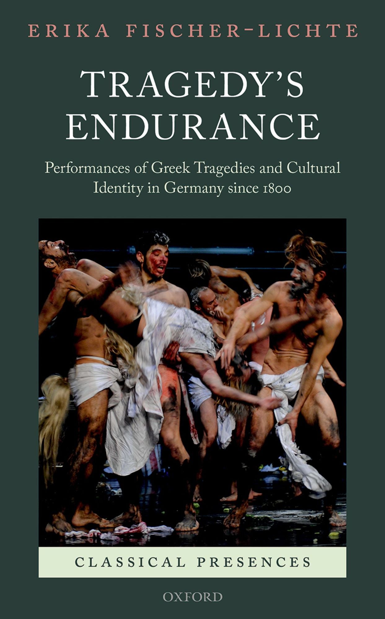 Tragedy's Endurance: Performances of Greek Tragedies and Cultural Identity in Germany since 1800