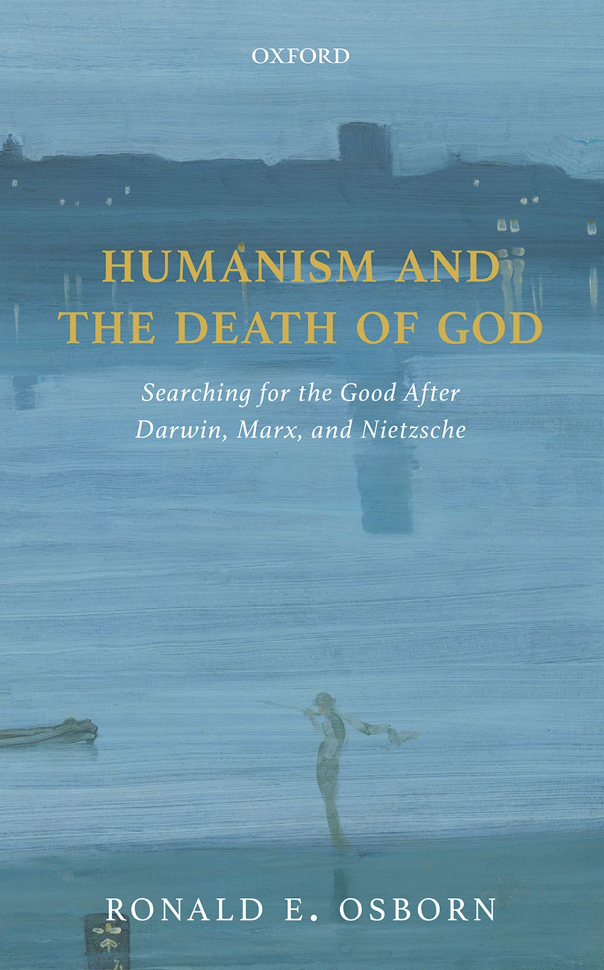 Humanism and the Death of God: Searching for the Good After Darwin, Marx, and Nietzsche