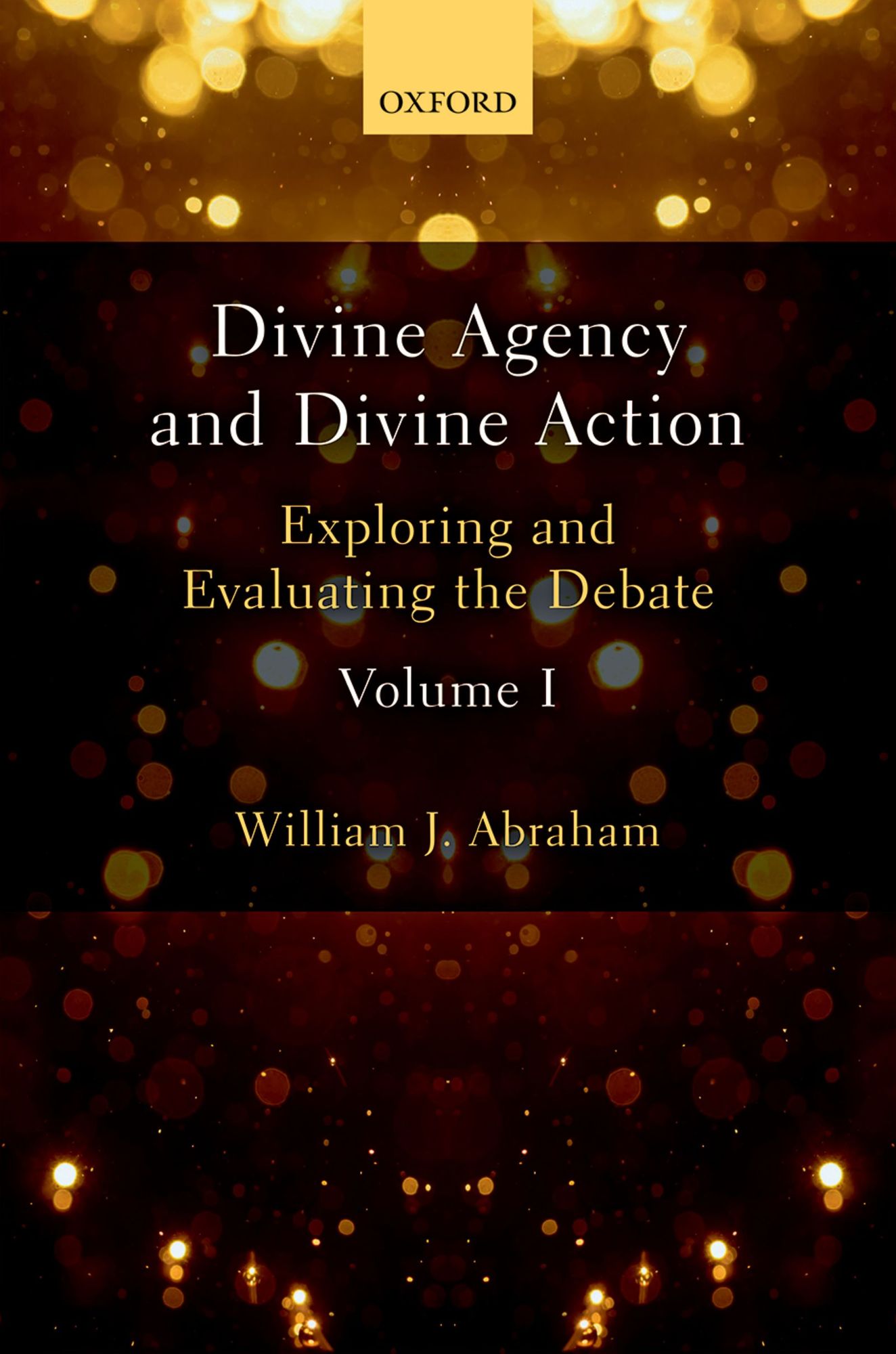 Divine Agency and Divine Action, Volume I: Exploring and Evaluating the Debate