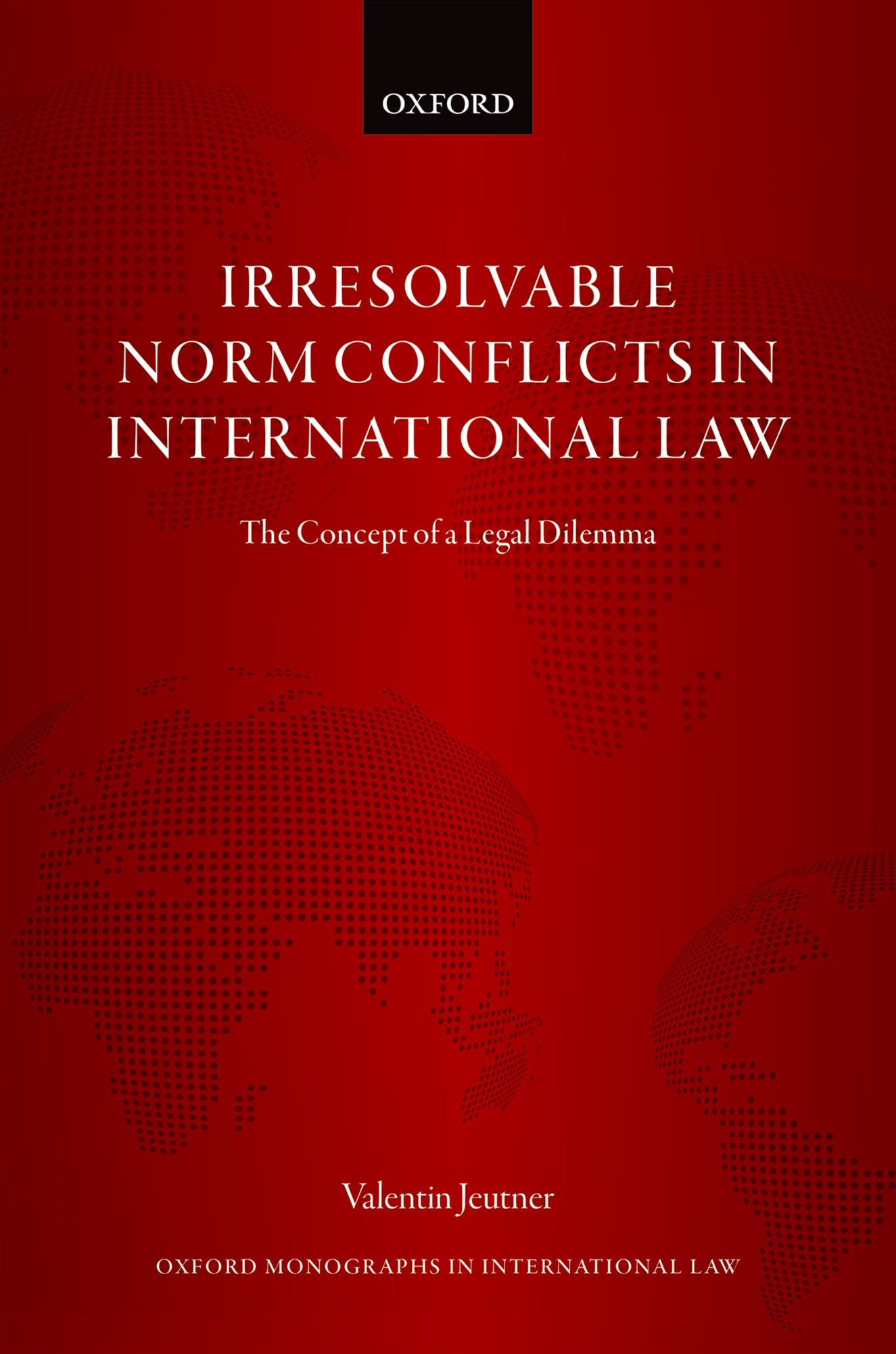 Irresolvable Norm Conflicts in International Law: The Concept of a Legal Dilemma