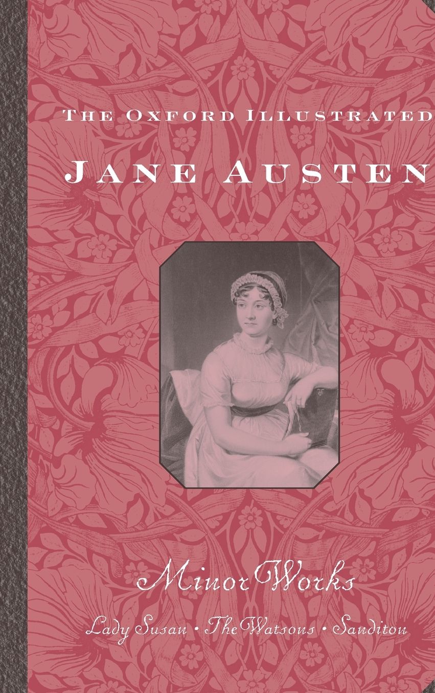 The Oxford Illustrated Jane Austen: Volume VI: Minor Works