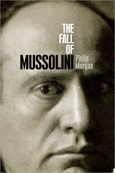 The Fall of Mussolini: Italians and the War, 1940-1945