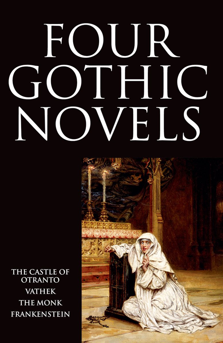 The Four Gothic Novels: The Castle of Otranto, Vathek, The Monk, Frankenstein