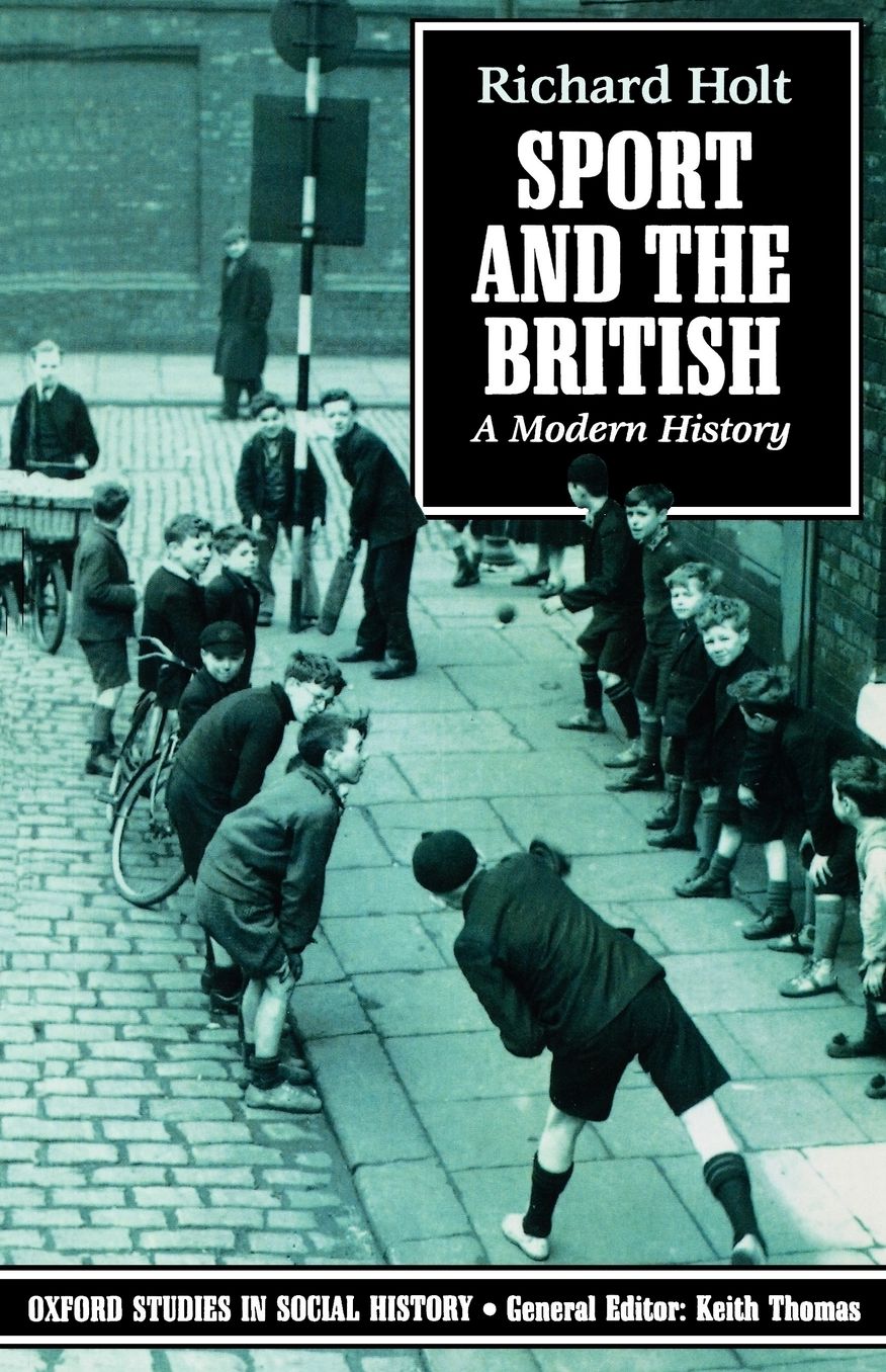 Sport and the British: A Modern History (Oxford Studies in Social History Series)