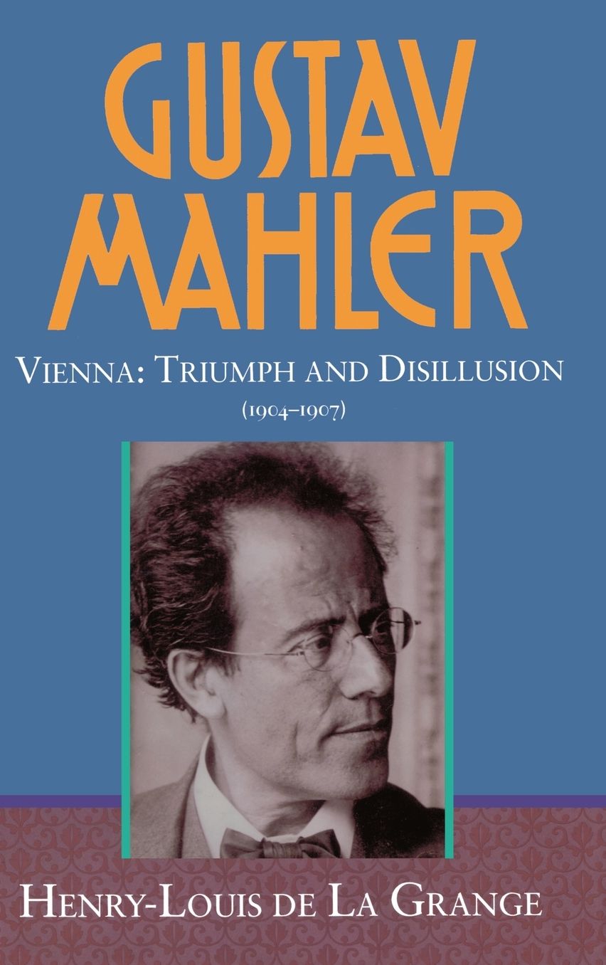 Gustav Mahler: Volume 3: Vienna: Triumph and Disillusion (1904-1907)