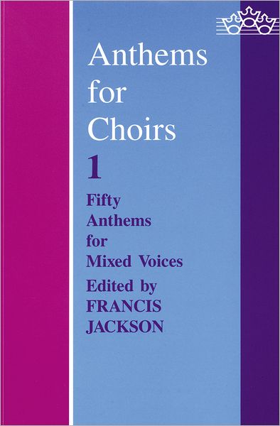 Anthems for Choirs One: Fifty Anthems for Mixed Voices