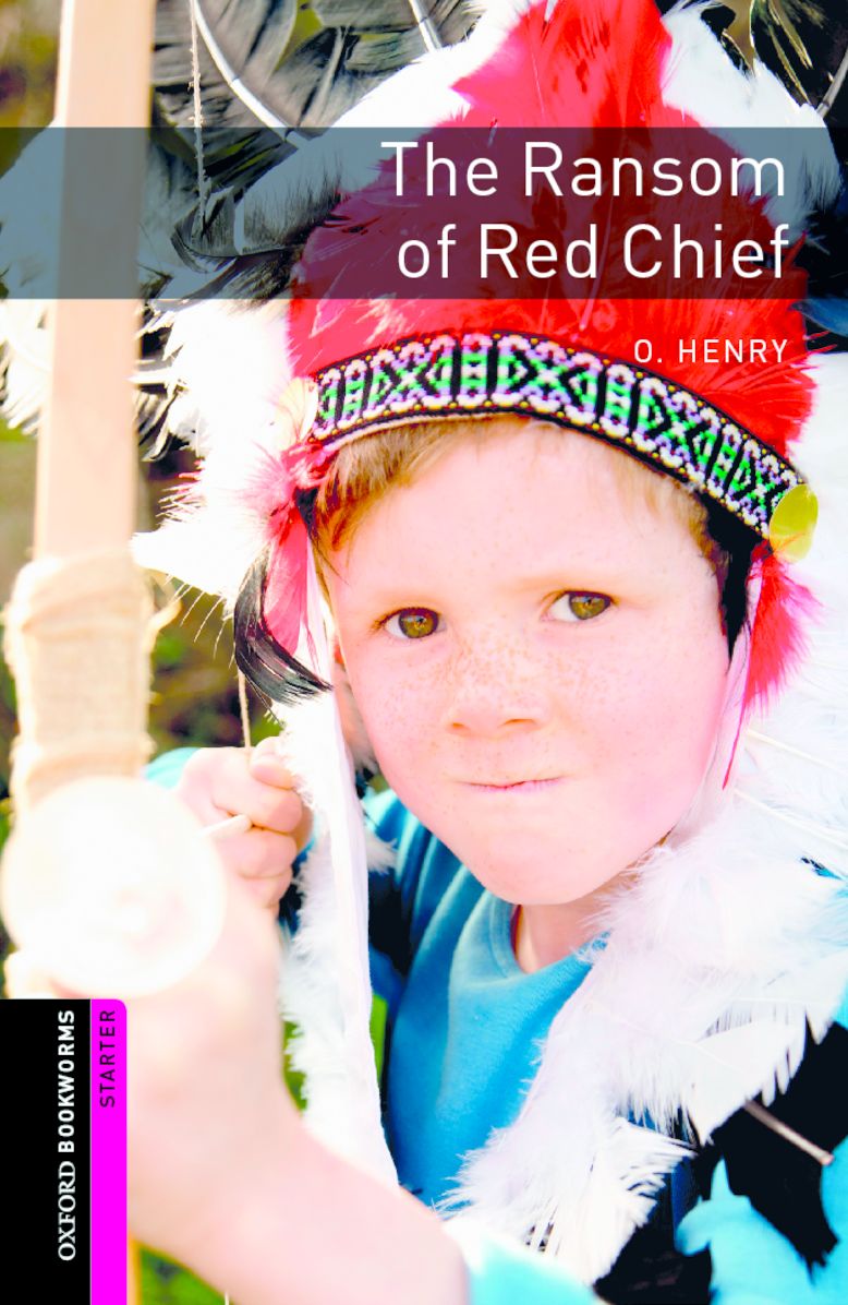 Oxford Bookworms Library: The Ransom of Red Chief: Starter: 250-Word Vocabulary