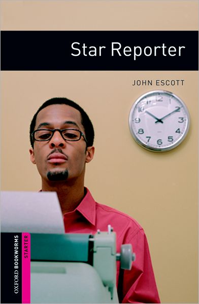 Oxford Bookworms Library: Star Reporter: Starter: 250-Word Vocabulary