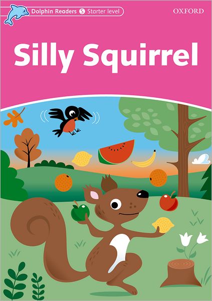 Dolphin Readers: Starter Level: 175-Word Vocabulary Silly Squirrel
