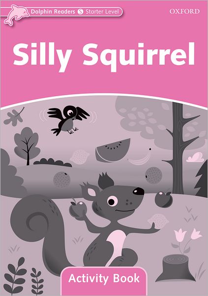 Dolphin Readers: Starter Level: 175-Word Vocabulary Silly Squirrel Activity Book