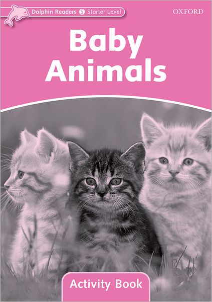 Dolphin Readers: Starter Level: 175-Word Vocabulary Baby Animals Activity Book