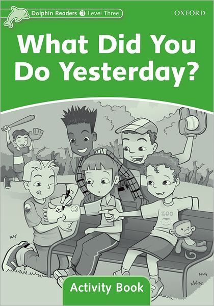Dolphin Readers: Level 3: 525-Word Vocabulary What Did You Do Yesterday? Activity Book
