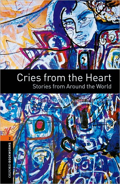 Oxford Bookworms Library: Cries from the Heart: Stories from Around the World: Level 2: 700-Word Vocabulary Cries from the Heart: Stories from Around the World