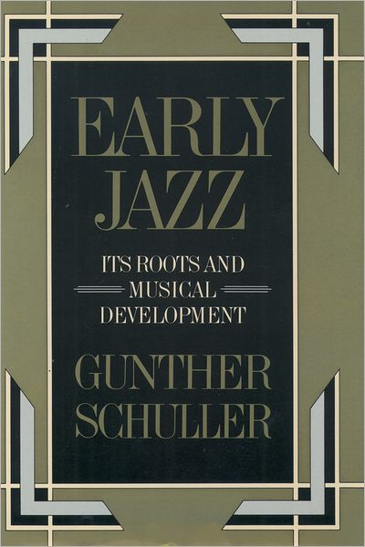 Early Jazz: Its Roots and Musical Development (The History of Jazz, Vol. 1)