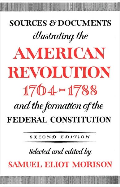 Sources and Documents Illustrating the American Revolution, 1764-1788: and the Formation of the Federal Constitution