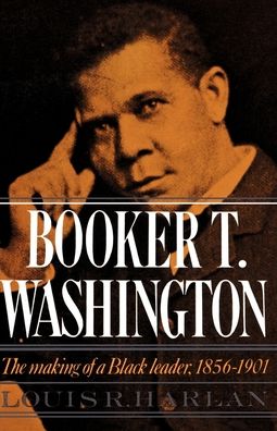 Booker T. Washington: The Making of a Black Leader, 1856-1901