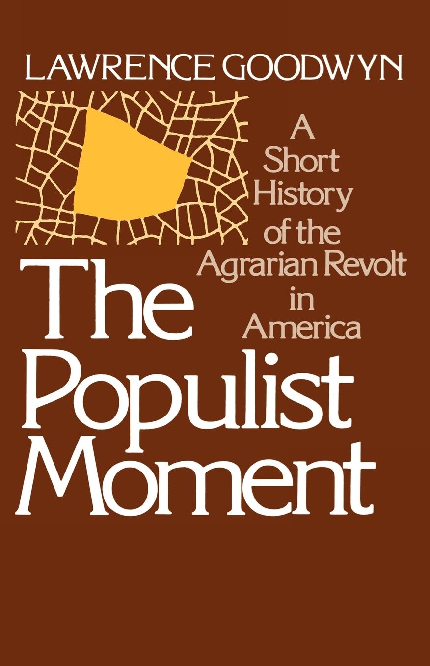 The Populist Moment: A Short History of the Agrarian Revolt in America
