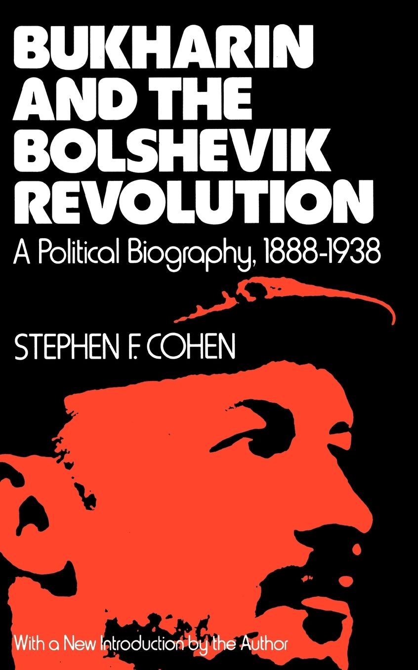 Bukharin and the Bolshevik Revolution: A Political Biography, 1888-1938