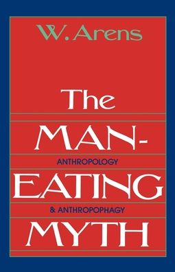 The Man-Eating Myth: Anthropology and Anthropophagy