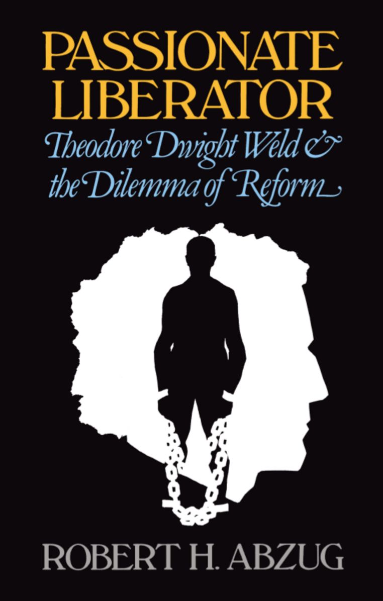 Passionate Liberator: Theodore Dwight Weld and the Dilemma of Reform