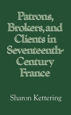 Patrons, Brokers, and Clients in Seventeenth-Century France