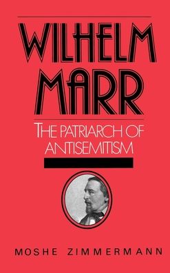Wilhelm Marr: The Patriarch of Anti-semitism