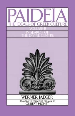 Paideia: The Ideals of Greek Culture - In Search of the Divine Centre
