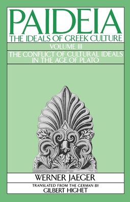 Paideia - The Ideals of Greek Culture: The Conflict of Cultural Ideas in the Age of Plato